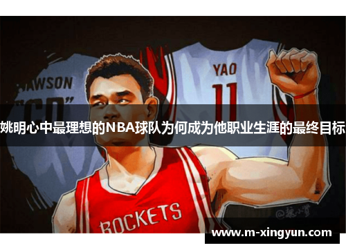 姚明心中最理想的NBA球队为何成为他职业生涯的最终目标