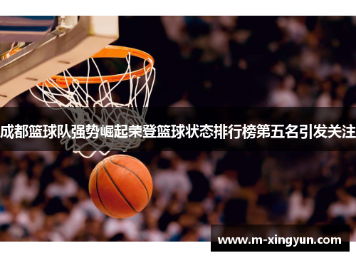 成都篮球队强势崛起荣登篮球状态排行榜第五名引发关注