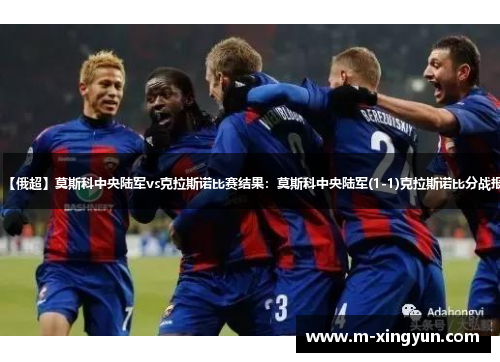 【俄超】莫斯科中央陆军vs克拉斯诺比赛结果：莫斯科中央陆军(1-1)克拉斯诺比分战报
